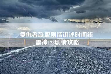 复仇者联盟剧情讲述时间线 雷神123剧情攻略