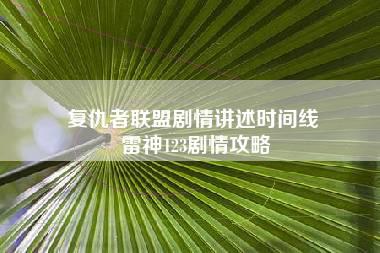 复仇者联盟剧情讲述时间线 雷神123剧情攻略