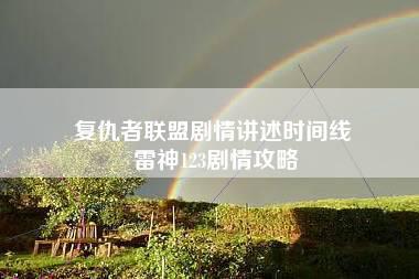 复仇者联盟剧情讲述时间线 雷神123剧情攻略