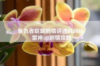 复仇者联盟剧情讲述时间线 雷神123剧情攻略