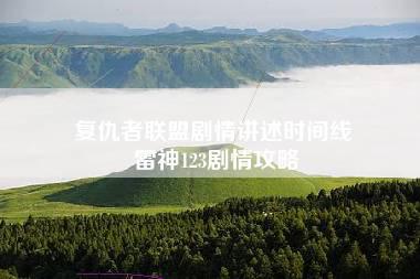 复仇者联盟剧情讲述时间线 雷神123剧情攻略