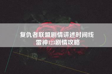 复仇者联盟剧情讲述时间线 雷神123剧情攻略