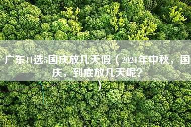 广东11选5国庆放几天假（2021年中秋，国庆，到底放几天呢？）