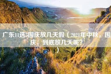 广东11选5国庆放几天假（2021年中秋，国庆，到底放几天呢？）