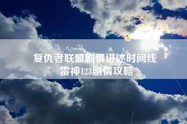 复仇者联盟剧情讲述时间线 雷神123剧情攻略