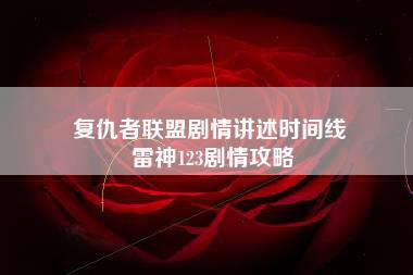 复仇者联盟剧情讲述时间线 雷神123剧情攻略