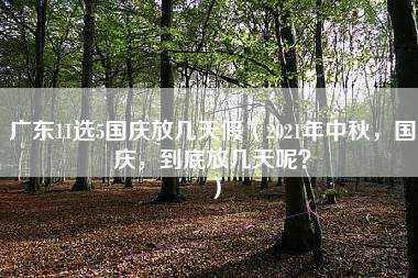 广东11选5国庆放几天假（2021年中秋，国庆，到底放几天呢？）