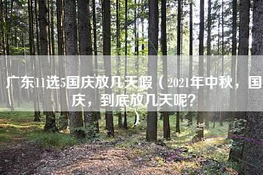 广东11选5国庆放几天假（2021年中秋，国庆，到底放几天呢？）