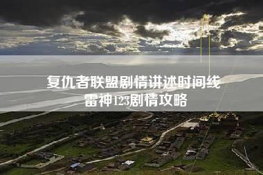 复仇者联盟剧情讲述时间线 雷神123剧情攻略