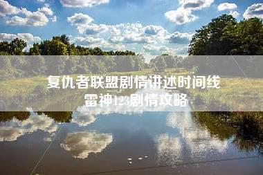 复仇者联盟剧情讲述时间线 雷神123剧情攻略