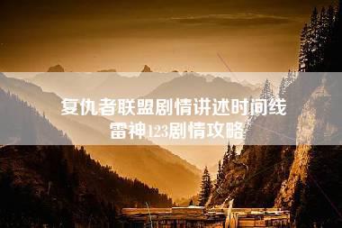 复仇者联盟剧情讲述时间线 雷神123剧情攻略