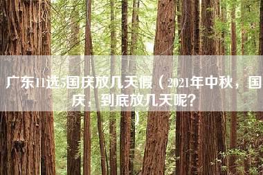 广东11选5国庆放几天假（2021年中秋，国庆，到底放几天呢？）