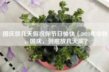 国庆放几天假祝你节日愉快（2021年中秋，国庆，到底放几天呢？）