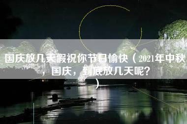 国庆放几天假祝你节日愉快（2021年中秋，国庆，到底放几天呢？）