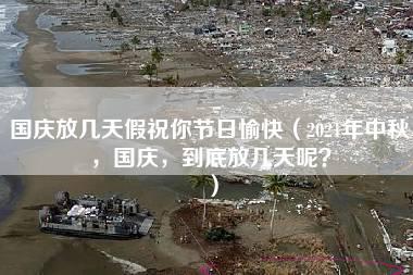 国庆放几天假祝你节日愉快（2021年中秋，国庆，到底放几天呢？）