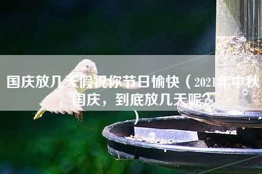 国庆放几天假祝你节日愉快（2021年中秋，国庆，到底放几天呢？）