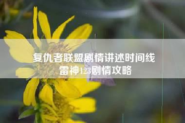 复仇者联盟剧情讲述时间线 雷神123剧情攻略