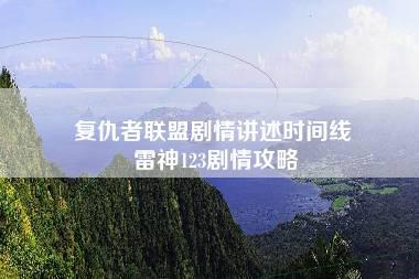 复仇者联盟剧情讲述时间线 雷神123剧情攻略