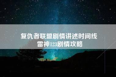 复仇者联盟剧情讲述时间线 雷神123剧情攻略