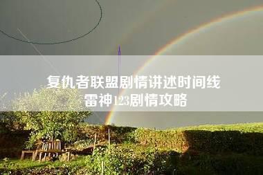 复仇者联盟剧情讲述时间线 雷神123剧情攻略