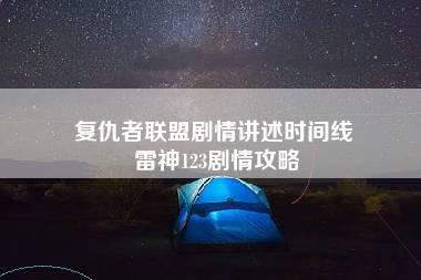 复仇者联盟剧情讲述时间线 雷神123剧情攻略