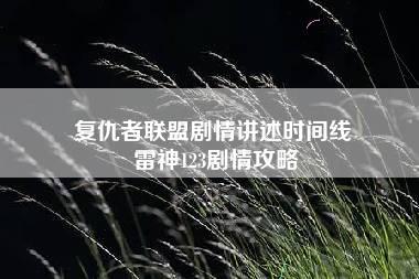 复仇者联盟剧情讲述时间线 雷神123剧情攻略