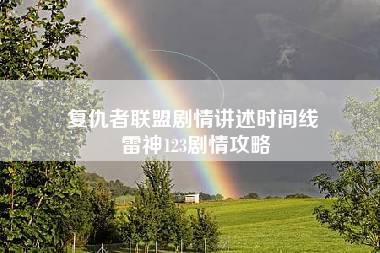 复仇者联盟剧情讲述时间线 雷神123剧情攻略