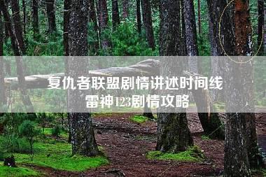 复仇者联盟剧情讲述时间线 雷神123剧情攻略