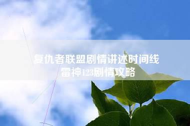 复仇者联盟剧情讲述时间线 雷神123剧情攻略