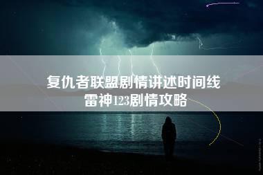 复仇者联盟剧情讲述时间线 雷神123剧情攻略