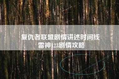 复仇者联盟剧情讲述时间线 雷神123剧情攻略