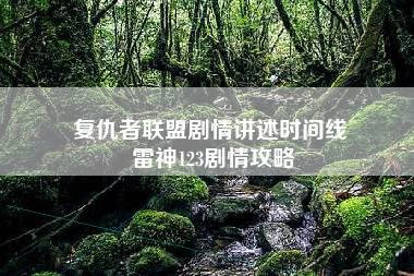 复仇者联盟剧情讲述时间线 雷神123剧情攻略