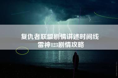 复仇者联盟剧情讲述时间线 雷神123剧情攻略