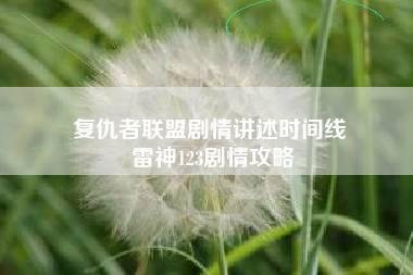 复仇者联盟剧情讲述时间线 雷神123剧情攻略