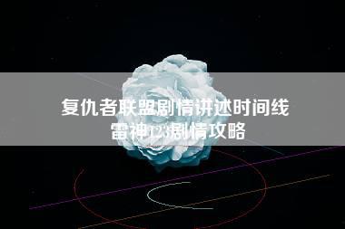 复仇者联盟剧情讲述时间线 雷神123剧情攻略