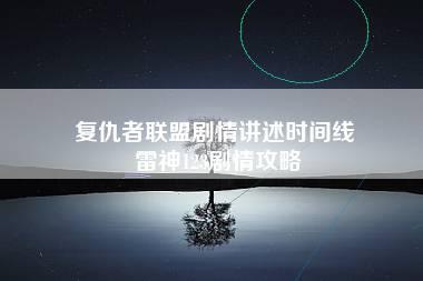 复仇者联盟剧情讲述时间线 雷神123剧情攻略