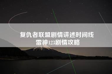 复仇者联盟剧情讲述时间线 雷神123剧情攻略