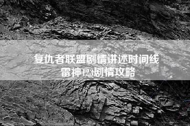 复仇者联盟剧情讲述时间线 雷神123剧情攻略