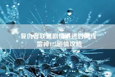 复仇者联盟剧情讲述时间线 雷神123剧情攻略