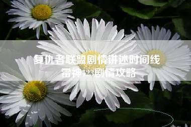 复仇者联盟剧情讲述时间线 雷神123剧情攻略