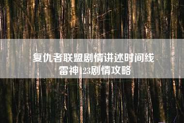 复仇者联盟剧情讲述时间线 雷神123剧情攻略