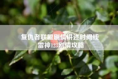 复仇者联盟剧情讲述时间线 雷神123剧情攻略