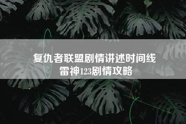 复仇者联盟剧情讲述时间线 雷神123剧情攻略