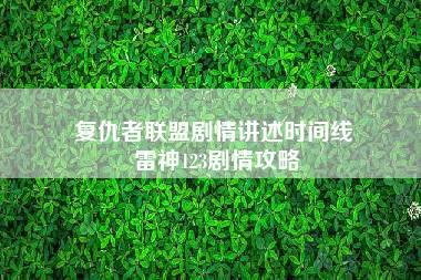 复仇者联盟剧情讲述时间线 雷神123剧情攻略