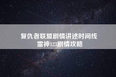 复仇者联盟剧情讲述时间线 雷神123剧情攻略