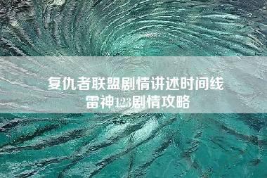 复仇者联盟剧情讲述时间线 雷神123剧情攻略