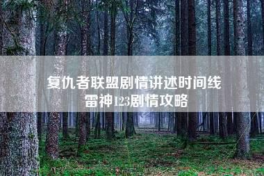 复仇者联盟剧情讲述时间线 雷神123剧情攻略