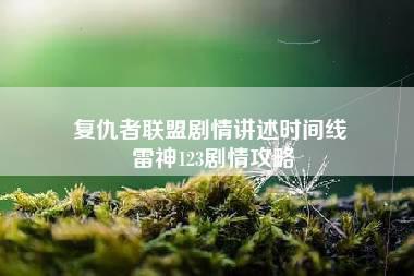 复仇者联盟剧情讲述时间线 雷神123剧情攻略