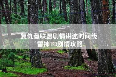 复仇者联盟剧情讲述时间线 雷神123剧情攻略