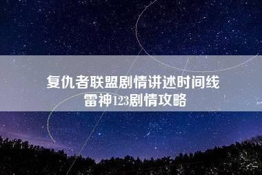 复仇者联盟剧情讲述时间线 雷神123剧情攻略